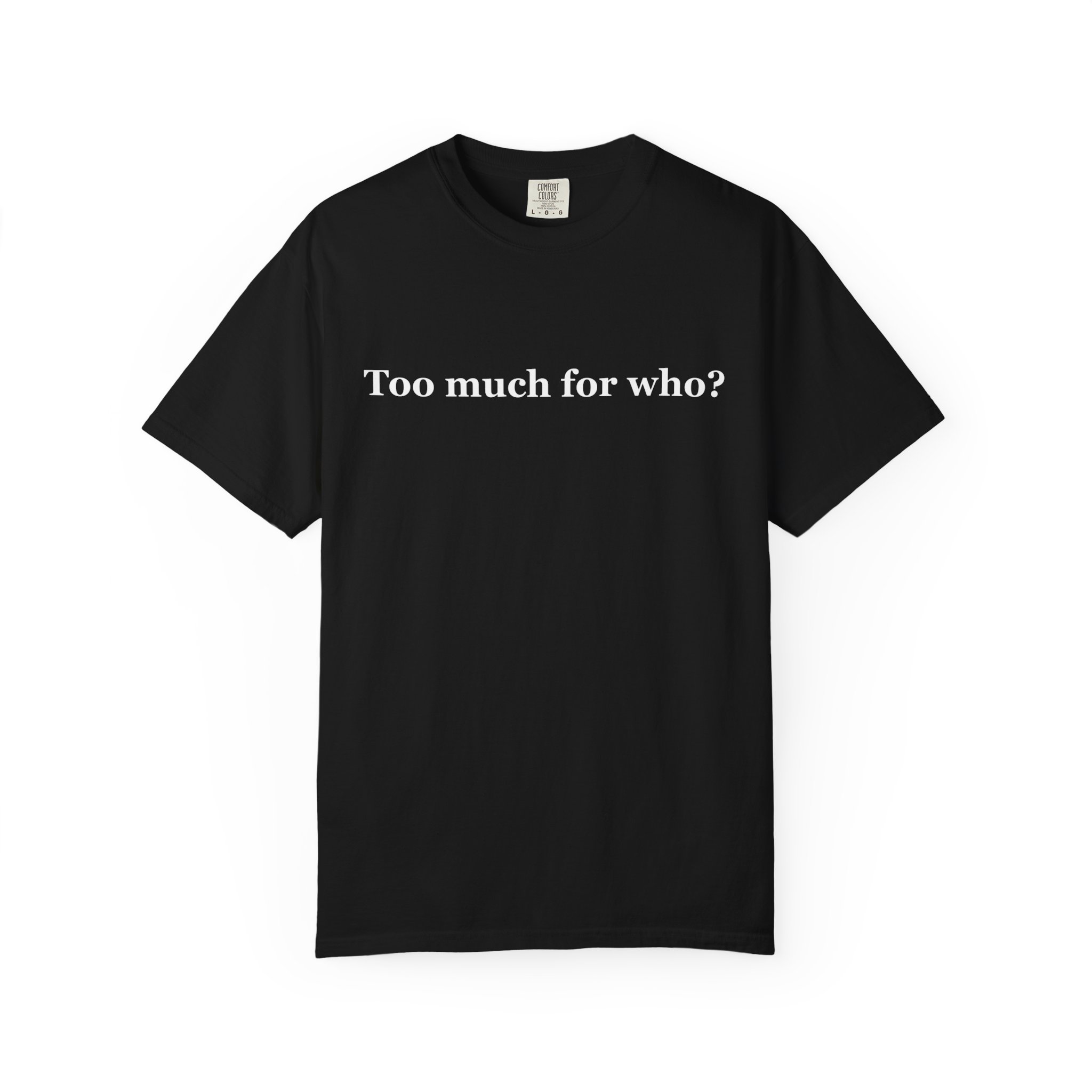 "Too Much for Who?" Tee